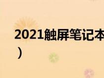 2021触屏笔记本推荐（触屏笔记本电脑排名）