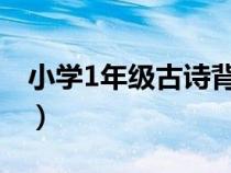 小学1年级古诗背诵（小学一年级背诵的唐诗）