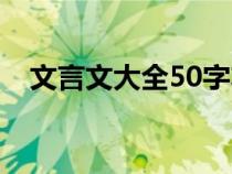 文言文大全50字左右（文言文大全50字）