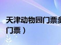 天津动物园门票多少钱成人免票（天津动物园门票）