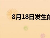 8月18日发生的重大事件（8月18日）