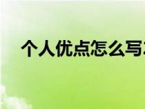 个人优点怎么写20条（个人优点怎么写）