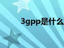 3gpp是什么文件（3gpp是什么）