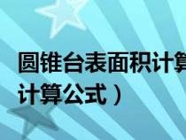 圆锥台表面积计算公式是什么（圆锥台表面积计算公式）