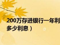 200万存进银行一年利息达到多少钱（200万存银行一年有多少利息）