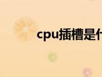 cpu插槽是什么意思（cpu插槽）