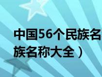 中国56个民族名称大全及人口（中国56个民族名称大全）