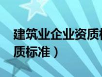 建筑业企业资质标准2024年（建筑业企业资质标准）