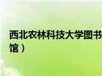 西北农林科技大学图书馆官网网址（西北农林科技大学图书馆）