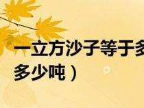 一立方沙子等于多少吨重量（一立方沙子等于多少吨）