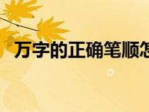 万字的正确笔顺怎么写（万字的书写笔顺）