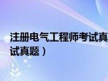 注册电气工程师考试真题能带进考场吗（注册电气工程师考试真题）