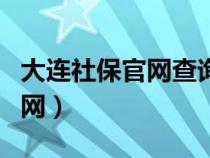 大连社保官网查询登录入口（大连社保中心官网）