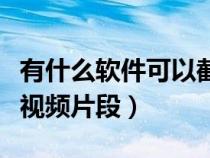 有什么软件可以截取视频（什么软件可以截取视频片段）