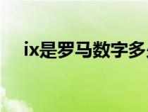 ix是罗马数字多少（IX是罗马数字的几）