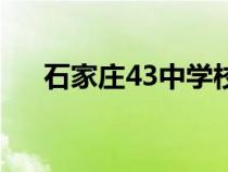 石家庄43中学校怎么样（石家庄43中）