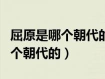 屈原是哪个朝代的?为什么要跳河?（屈原是哪个朝代的）