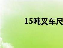 15吨叉车尺寸参数（叉车参数）