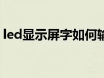 led显示屏字如何输入（led显示屏文字输入）