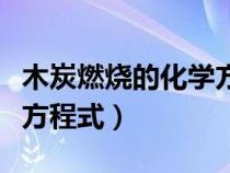 木炭燃烧的化学方程式配平（木炭燃烧的化学方程式）