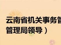 云南省机关事务管理局局长（云南省机关事务管理局领导）