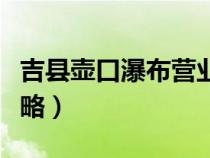 吉县壶口瀑布营业时间（吉县壶口瀑布游玩攻略）