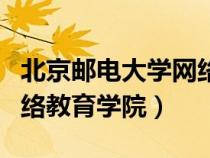 北京邮电大学网络教育学院官网（北京邮电网络教育学院）