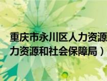 重庆市永川区人力资源和社会保障局档案（重庆市永川区人力资源和社会保障局）