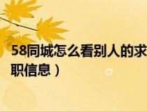 58同城怎么看别人的求职信息记录（58同城怎么看别人的求职信息）