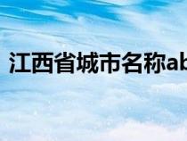 江西省城市名称abc（江西省所有城市名称）