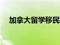 加拿大留学移民难度（加拿大留学移民）