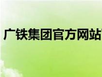 广铁集团官方网站下载（广铁集团官方网站）