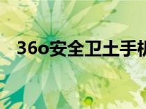 36o安全卫土手机版下载（306安全卫土）