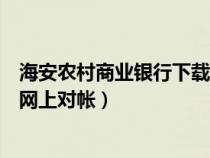 海安农村商业银行下载安装（海安农村商业银行怎么样进行网上对帐）