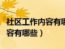 社区工作内容有哪些方面的内容（社区工作内容有哪些）