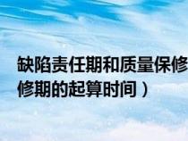 缺陷责任期和质量保修期的起算时间（缺陷责任期与质量保修期的起算时间）