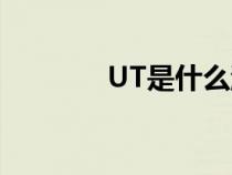 UT是什么游戏（UT是什么）