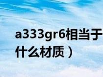 a333gr6相当于国内是什么钢（a333gr6是什么材质）