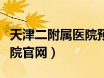 天津二附属医院预约挂号电话（天津二附属医院官网）