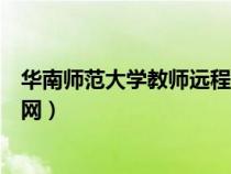 华南师范大学教师远程教育培训网（华南师范教师远程培训网）