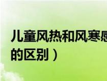 儿童风热和风寒感冒的区别（风热和风寒感冒的区别）