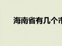 海南省有几个市县（海南省有几个市）