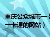 重庆公众城市一卡通官网网站（重庆公众城市一卡通的网站）