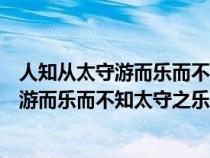 人知从太守游而乐而不知太守之乐其乐也翻译（人知从太守游而乐而不知太守之乐其乐）