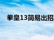 拳皇13简易出招表（拳皇13出招表键盘）