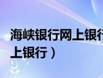 海峡银行网上银行密码格式（中国海峡银行网上银行）