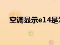 空调显示e14是怎么回事（空调显示e1）