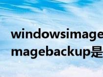 windowsimagebackup怎么用（windowsimagebackup是什么文件夹）