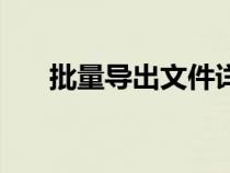 批量导出文件详细信息（单批量导出）