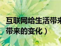 互联网给生活带来的变化英文（互联网给生活带来的变化）